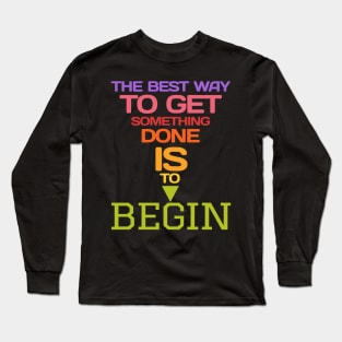 The best way to get something done is to begin Long Sleeve T-Shirt